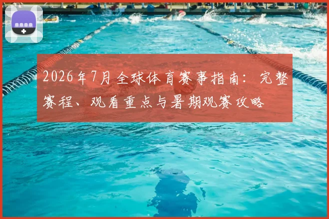 2026年7月全球体育赛事指南:完整赛程、观看重点与暑期观赛攻略
